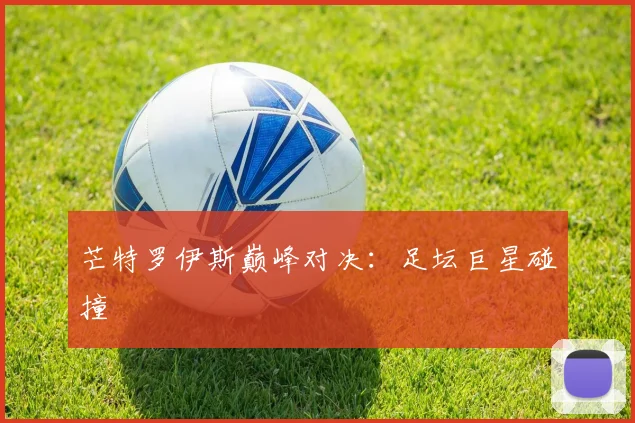 芒特罗伊斯巅峰对决:足坛巨星碰撞