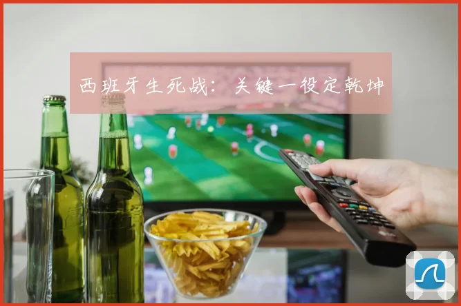 西班牙生死战:关键一役定乾坤