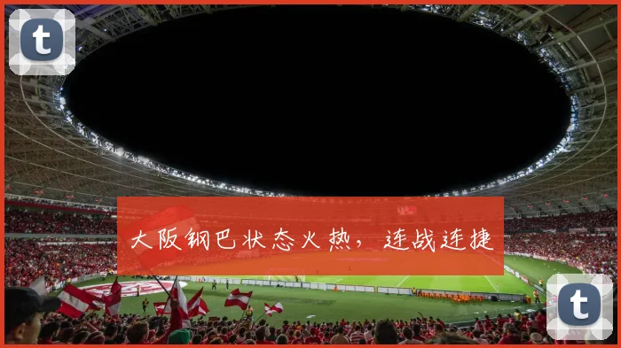 大阪钢巴状态火热，连战连捷