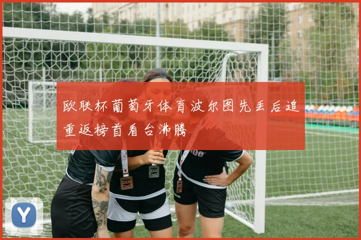 欧联杯葡萄牙体育波尔图先丢后追重返榜首看台沸腾