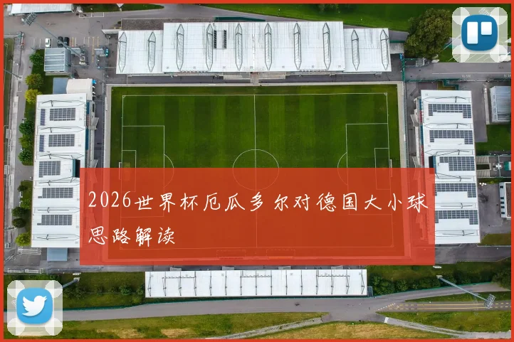 2026世界杯厄瓜多尔对德国大小球思路解读