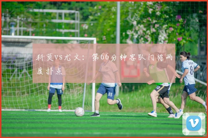 科莫vs尤文：第66分钟客队门将两度扑点