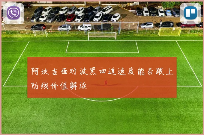 阿坎吉面对波黑回追速度能否跟上防线价值解读