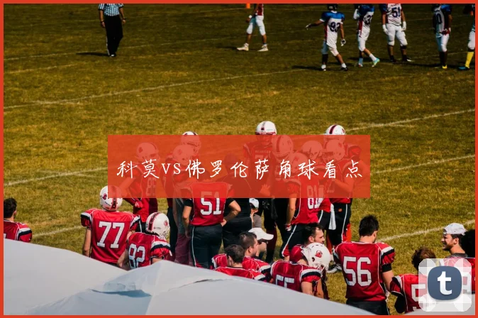 科莫vs佛罗伦萨角球看点