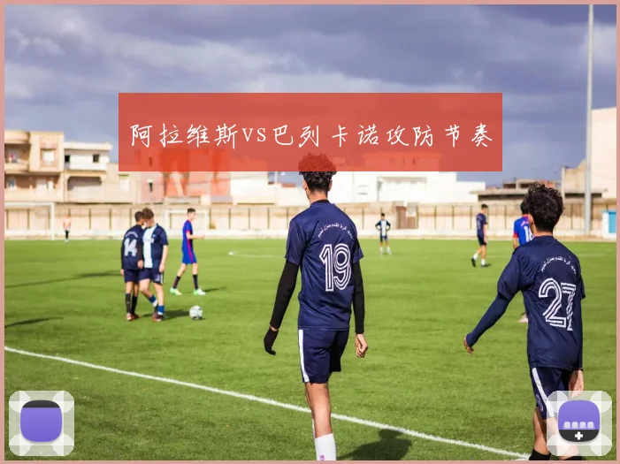 阿拉维斯vs巴列卡诺攻防节奏
